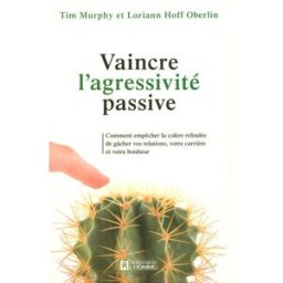 Vaincre l'agressivité passive : comment empêcher la colère refoulée de gâcher vos relations, votre c Tim Murphy, Loriann Hoff Oberlin, Paule Noyart HOMME (DE L')