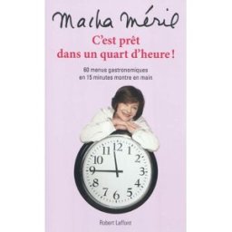 C'est prêt dans un quart d'heure : 60 menus gastronomiques en 15 minutes montre en main Macha Méril R. Laffont