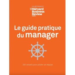 Le guide pratique du manager : 250 conseils pour piloter son équipe collectif Harvard business review France