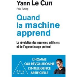Quand la machine apprend : la révolution des neurones artificiels et de l'apprentissage profond Yann Le Cun O. Jacob