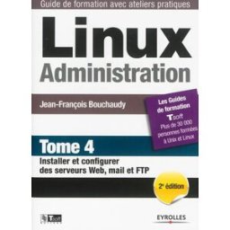 Linux administration. Vol. 4. Installer et configurer des serveurs web, mail et FTP Jean-François Bouchaudy Eyrolles