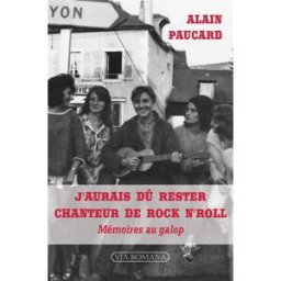 J'aurais dû rester chanteur de rock'n'roll : mémoires au galop Alain Paucard Via romana