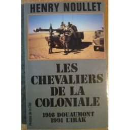 Les Chevaliers de la coloniale : le RICM, 1916 Douaumont, 1991 l'Irak Henry Noullet Presses de la Cité