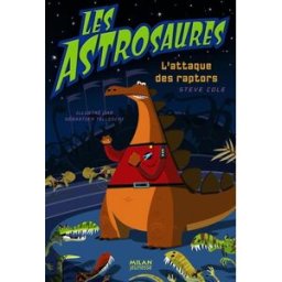 Les Astrosaures. Vol. 1. L'attaque des raptors Steve Cole Milan jeunesse