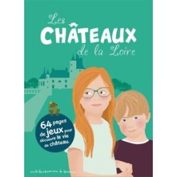 Les châteaux de la Loire : 64 pages de jeux pour découvrir la vie de château Hugues Bioret Bonhomme de chemin