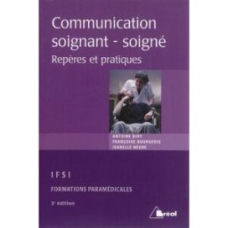 La communication soignant-soigné : repères et pratiques : étudiants en IFSI, formations paramédicale Antoine Bioy, Françoise Bourgeois, Isabelle Nègre Bréal
