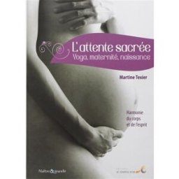 L'attente sacrée : yoga, maternité, naissance : harmonie du corps et de l'esprit Martine Texier Le souffle d'or
