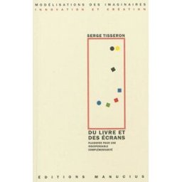 Du livre et des écrans : plaidoyer pour une indispensable complémentarité Serge Tisseron Manucius