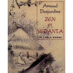 Zen et vedanta : commentaire du Sin-Sin Ming Arnaud Desjardins La Table ronde