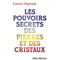 Les Pouvoirs secrets des pierres et des cristaux Katrina Raphaell Albin Michel