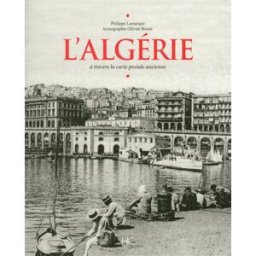 L'Algérie : à travers la carte postale ancienne Philippe Lamarque Hervé Chopin éditions