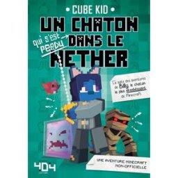 Un chaton qui s'est perdu dans le Nether : une aventure Minecraft non-officielle : la suite des aven Cube Kid Editions 404