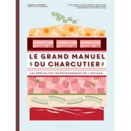 Le grand manuel du charcutier : les spécialités incontournables de l'artisan Marie Caffarel Marabout