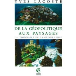 De la géopolitique aux paysages : dictionnaire de la géographie Yves Lacoste Armand Colin