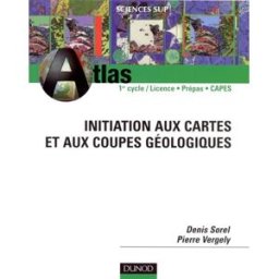 Initiation aux cartes et aux coupes géologiques : DEUG SV et ST, Prépas, CAPES Denis Sorel, Pierre Vergely Dunod