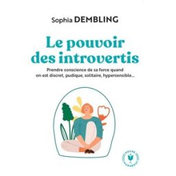 Le pouvoir des introvertis : prendre conscience de sa force quand on est discret, pudique, solitaire Sophia Dembling Marabout