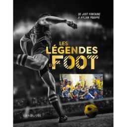 Les légendes du foot : de Just Fontaine à Kylian Mbappé Thierry Roland, Valentin Verthé Larousse