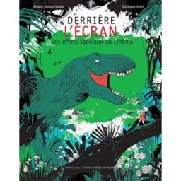 Derrière l'écran : les effets spéciaux au cinéma Réjane Hamus-Vallée Actes Sud junior, Cité des sciences & de l'industrie