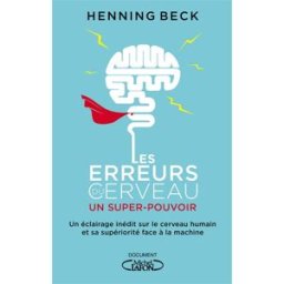 Les erreurs du cerveau : un super-pouvoir : un éclairage inédit sur le cerveau humain et sa supérior Henning Beck M. Lafon