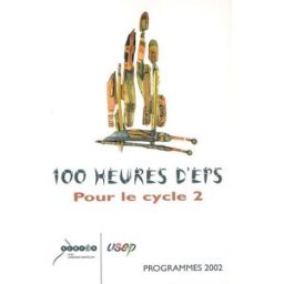 100 heures d'EPS pour le cycle 2 : programmes 2002 cddp de l'aude Canopé-CRDP de l'académie de Montpellier