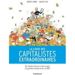 La ligue des capitalistes extraordinaires : de André Citroën à Steve Jobs, les grands entrepreneurs Benoist Simmat, Vincent Caut Dargaud