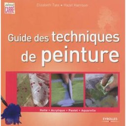 Guide des techniques de peinture : huile, acrylique, pastel, aquarelle Elizabeth Tate, Hazel Harrison Eyrolles