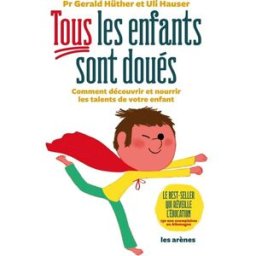 Tous les enfants sont doués : comment découvrir et nourrir les talents de votre enfant Gerald Hüther, Uli Hauser Les Arènes
