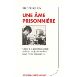 Une Ame prisonnière : quand l'ordinateur entrouvre l'univers muré d'un autiste Birger Sellin R. Laffont