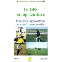 Le GPS en agriculture : principes, applications et essais comparatifs Philippe Beguyot, Bruno Chevalier, Hana Rothova Educagri éditions