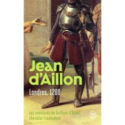 Les aventures de Guilhem d'Ussel, chevalier troubadour. Vol. 3. Londres, 1200 Jean d' Aillon J'ai lu