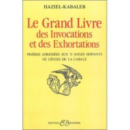 Le Grand livre des invocations et des exhortations : prières adressées aux 72 anges servants ou géni Haziel Bussière