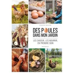 Des poules dans mon jardin : les choisir, les nourrir, en prendre soin Frances Bassom Marabout