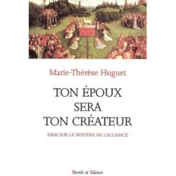 Ton époux sera ton créateur : à la lumière de la liturgie de l'Eglise, essai sur le mystère de l'all Marie-Thérèse Huguet Parole et silence