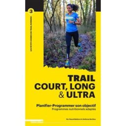 Trail court, long & ultra : planifier-programmer son objectif : programmes nutritionnels adaptés Pascal Balducci, Anthony Berthou Outdoor éditions