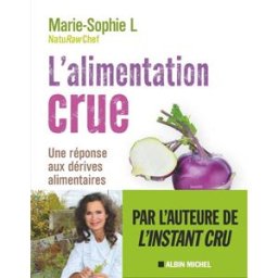 L'alimentation crue : une réponse aux dérives alimentaires : avec des recettes Marie-Sophie L. Albin Michel
