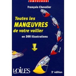 Toutes les manoeuvres de votre voilier : en 300 illustrations François Chevalier Voiles et voiliers