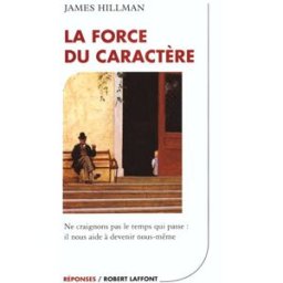 La force du caractère : à quoi sert la vieillesse ? James Hillman R. Laffont