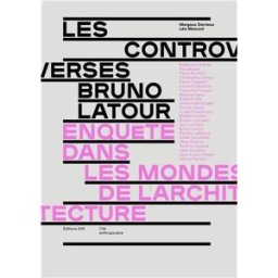 Les controverses Bruno Latour : enquête dans les mondes de l'architecture Mosconi, Léa Editions Deux-Cent-Cinq