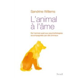 L'animal à l'âme : de l'animal-sujet aux psychothérapies accompagnées par des animaux Sandrine Willems Seuil