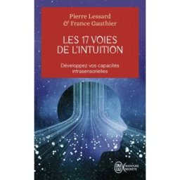 Les 17 voies de l'intuition : développez vos capacités intrasensorielles Pierre Lessard, France Gauthier J'ai lu