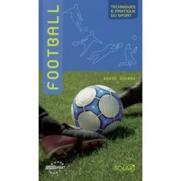 Football : techniques et pratique du sport Bruno Godard Solar