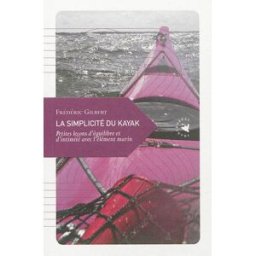 La simplicité du kayak : petites leçons d'équilibre et d'intimité avec l'élément marin Frédéric Gilbert Transboréal