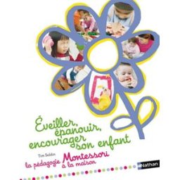Eveiller, épanouir, encourager son enfant : la pédagogie Montessori à la maison Tim Seldin Nathan