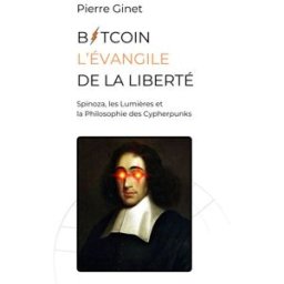 Bitcoin, l'évangile de la liberté.: Spinoza, les Lumières et la philosophie des Cypherpunks. Ginet France, Pierre pierre ginet