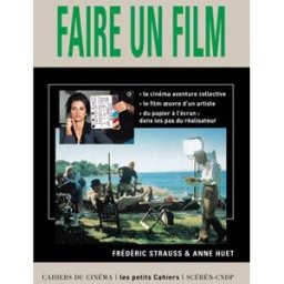 Faire un film : le cinéma aventure collective, le cinéma oeuvre d'un artiste, du papier à l'écran, d Frédéric Strauss, Anne Huet Cahiers du cinéma, Canopé éditions