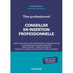 Conseiller en insertion professionnelle : titre professionnel : QCM, exercices, méthodologies, cas p Awatef Arfaoui Dunod