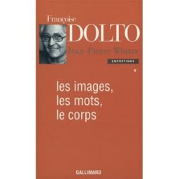 Entretiens. Vol. 4. Les images, les mots, le corps Françoise Dolto, Jean-Pierre Winter Gallimard
