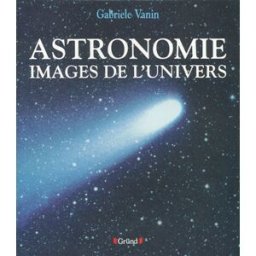 Astronomie : images de l'univers Gabriele Vanin Gründ
