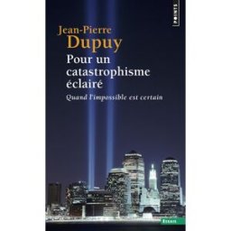 Pour un catastrophisme éclairé : quand l'impossible est certain Jean-Pierre Dupuy Seuil