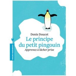 Le principe du petit pingouin : apprenez à lâcher prise Denis Doucet Marabout